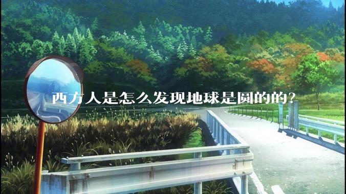 西方人是怎么发现地球是圆的的？